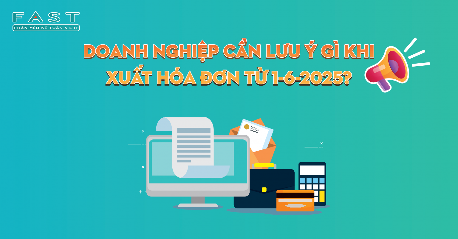 Từ ngày 01/06/2025 khi xuất hóa đơn Doanh nghiệp cần lưu ý gì